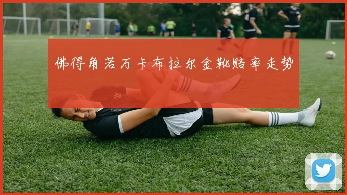 佛得角若万卡布拉尔金靴赔率走势