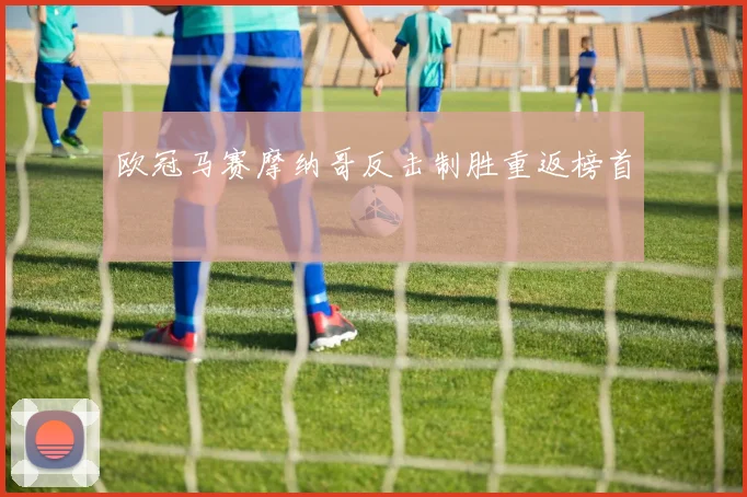 欧冠马赛摩纳哥反击制胜重返榜首