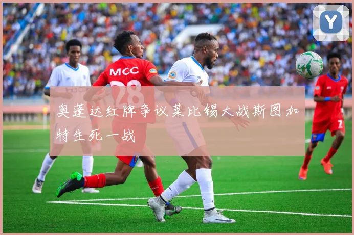 奥蓬达红牌争议莱比锡大战斯图加特生死一战