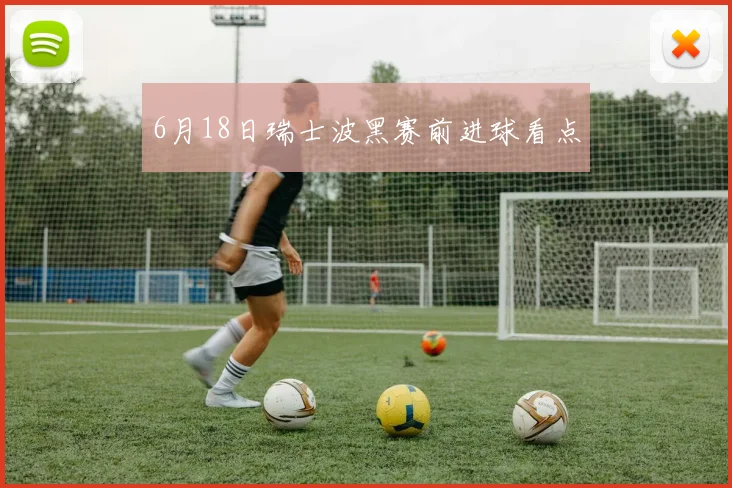 6月18日瑞士波黑赛前进球看点