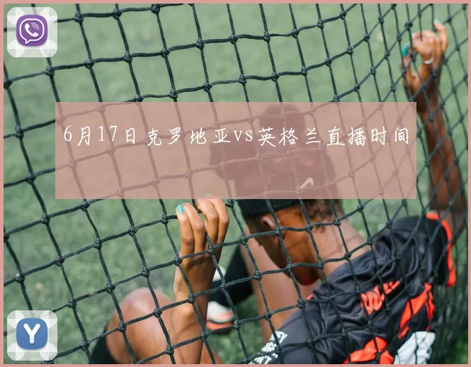 6月17日克罗地亚vs英格兰直播时间