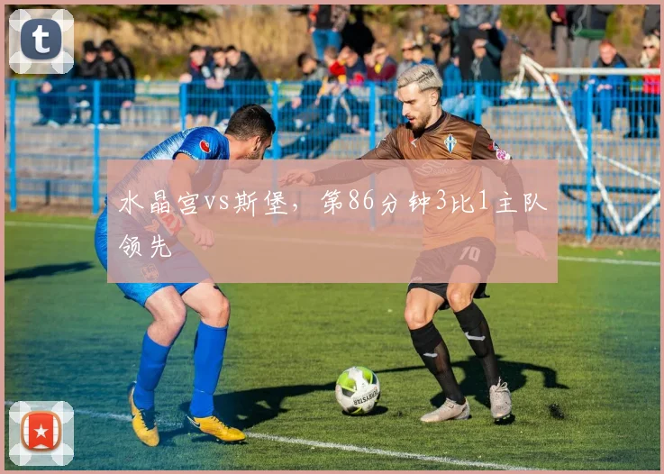 水晶宫vs斯堡,第86分钟3比1主队领先