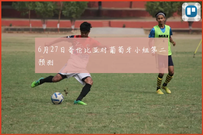 6月27日哥伦比亚对葡萄牙小组第二预测