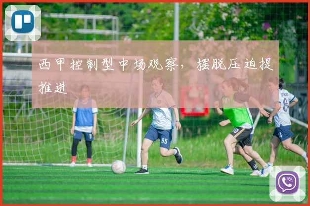 西甲控制型中场观察，摆脱压迫提推进