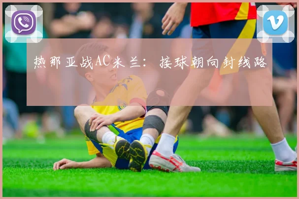 热那亚战AC米兰：接球朝向封线路