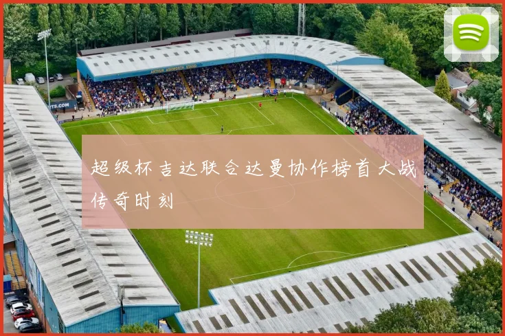 超级杯吉达联合达曼协作榜首大战传奇时刻